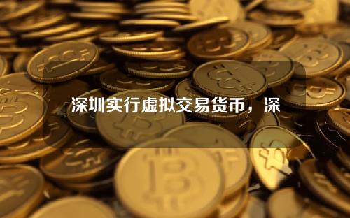 深圳实行虚拟交易货币，深圳电子货币试点
