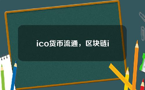 ico货币流通，区块链ico是什么意思
